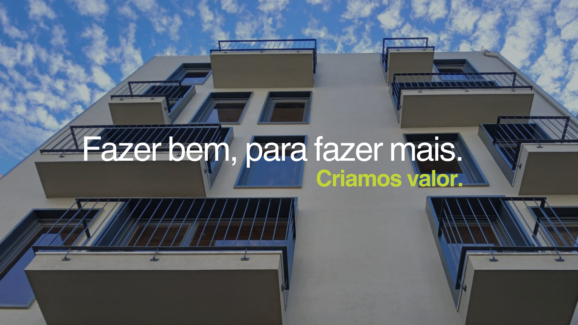 Fazer bem, para fazer mais. Criamos valor.